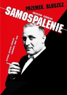 SAMOSPALENIE - monodram Przemysława Bluszcza