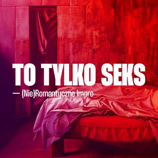 To tylko seks! — (nie)romantyczny spektakl improwizowany [18+]