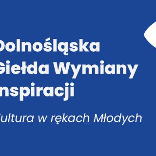 Zdjęcie wydarzenia Dolnośląska Giełda Wymiany Inspiracji | Kultura w rękach Młodych! 2024