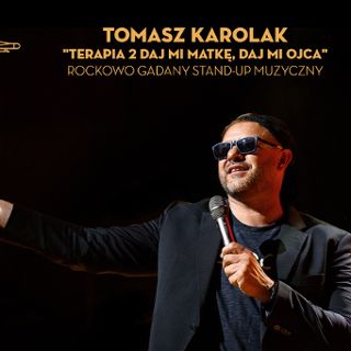 Tomasz Karolak "Terapia 2: Daj mi matkę, daj mi ojca" - rockowo gadany stand-up muzyczny