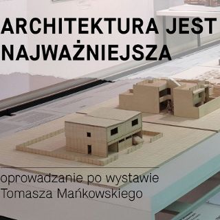Zdjęcie wydarzenia Architektura jest najważniejsza - oprowadzanie po wystawie Tomasza Mańkowskiego