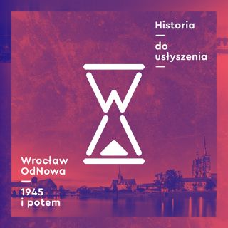 Zdjęcie wydarzenia Podcasty „Historia do usłyszenia. Wrocław od nowa 1945 i potem”