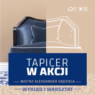 Zdjęcie wydarzenia Tapicer w akcji – wykład i warsztat Mistrza Tapicerstwa Aleksandra Kądzieli