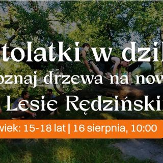 Zdjęcie wydarzenia Nastolatki w dzikie! Poznaj drzewa na nowo w Lesie Rędzińskim