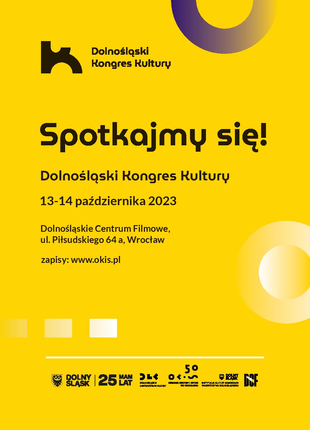 Powiększ obraz: Plakat Dolnośląskiego Kongresu Kultury. Napisy na żółtym tle: "Spotkajmy się! Dolnośląski Kongres Kultury 13-14 października 2023.  Dolnośląskie Centrum Filmowe, ul. Piłsudskiego 64a, Wrocław. Zapisy: www.okis.pl"