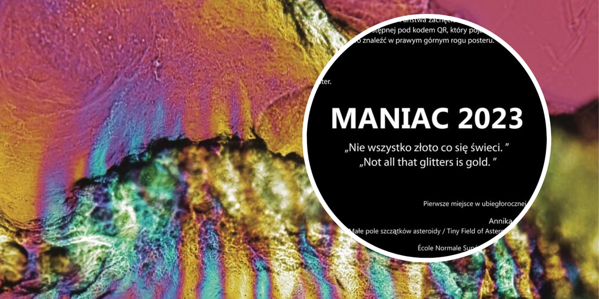Ciekłe kryształy kolagenu pod mikroskopem (zdjęcie główne), fragment tablicy informacyjnej - na czarnym tle biały napis: MANIAC 2023 (zdjęcie w kółku) 