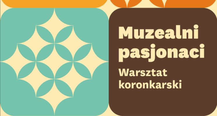 Plakat Muzealni pasjonaci – bezpłatny warsztat koronki dla seniorów
