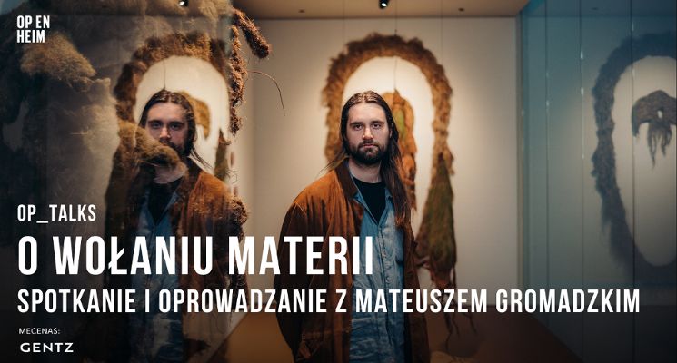 Plakat OP_TALKS | O wołaniu Materii. Spotkanie i oprowadzanie z Mateuszem Gromadzkim