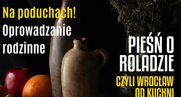 Plakat Rodzinne oprowadzanie po wystawie „Pieśń o roladzie, czyli Wrocław od kuchni” w Muzeum