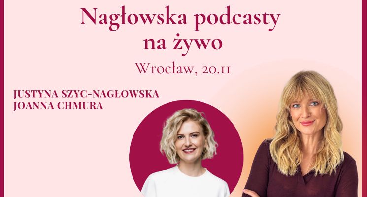Plakat „Nagłowska Podcasty na żywo” – Spotkanie z Justyną Szyc-Nagłowską i Joanną Chmurą