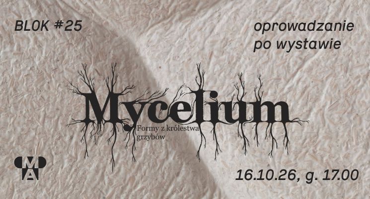 Plakat Oprowadzanie kuratorskie po wystawie “Mycelium. Formy z królestwa grzybów”