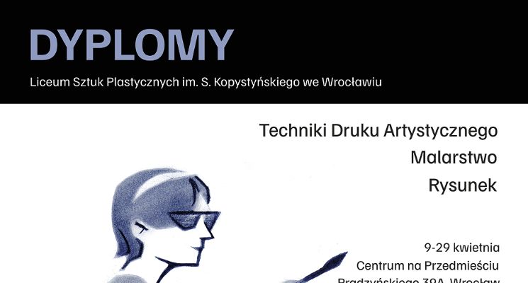 Plakat Dyplomy Liceum Sztuk Plastycznych we Wrocławiu