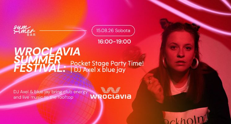 Plakat Wroclavia Summer Festival: Pocket Stage Party Time! | DJ Axel x blue jay