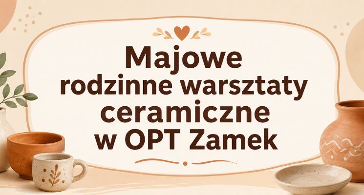 Plakat Majowe rodzinne warsztaty ceramiczne w OPT Zamek
