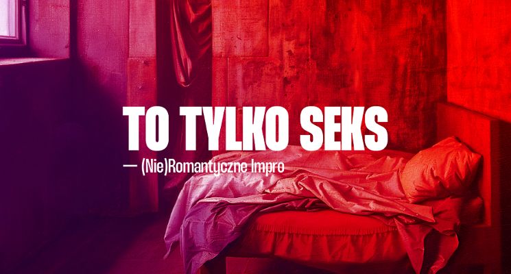 Plakat To tylko seks! — (nie)romantyczny spektakl improwizowany [18+]