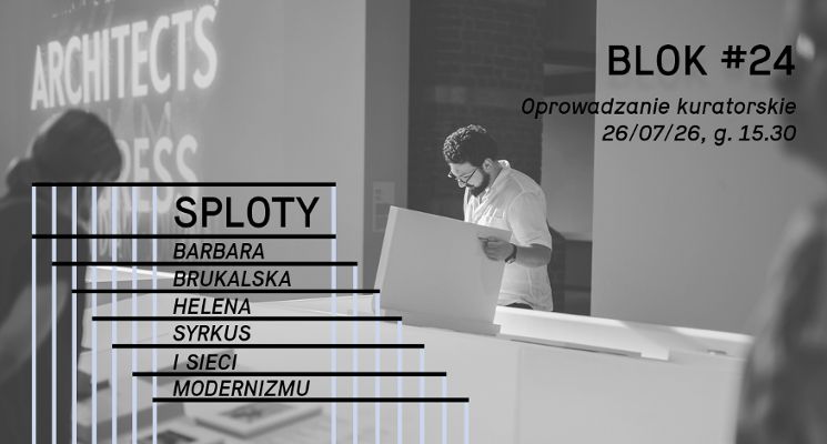 Plakat Oprowadzanie kuratorskie po wystawie "Sploty. Barbara Brukalska, Helena Syrkus i sieci modernizmu"