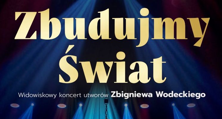 Plakat "Zbudujmy świat" - widowiskowy koncert utworów Zbigniewa Wodeckiego
