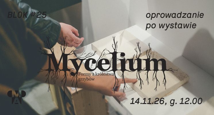 Plakat Oprowadzanie kuratorskie po wystawie “Mycelium. Formy z królestwa grzybów”