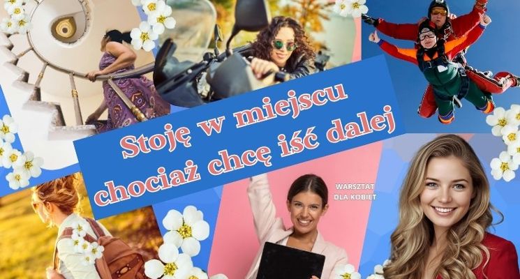 Plakat STOJĘ W MIEJSCU, CHOCIAŻ CHCĘ IŚĆ DALEJ - transformujące warsztaty dla kobiet