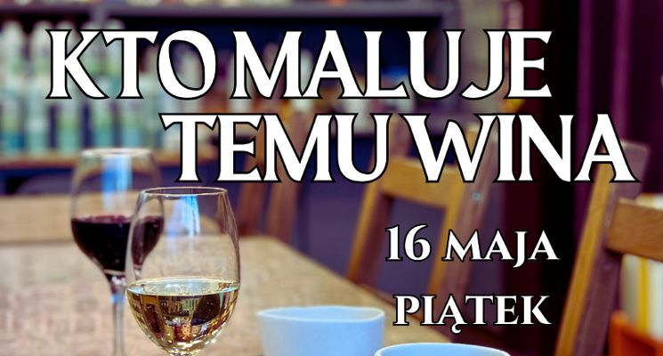 Plakat Kto maluje, temu wina – warsztaty z winem