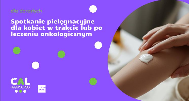 Plakat Spotkanie pielęgnacyjne dla kobiet w trakcie lub po leczeniu onkologicznym