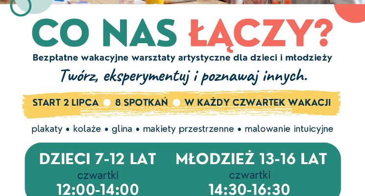 Plakat Wakacyjne warsztaty artystyczne „Co nas łączy?” – twórz, odkrywaj i rozwijaj swoje pasje