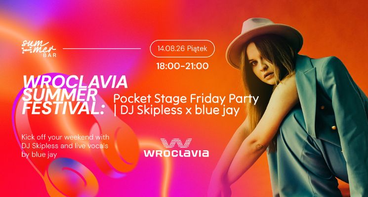Plakat Wroclavia Summer Festival: Pocket Stage Friday Party | DJ Skipless x blue jay