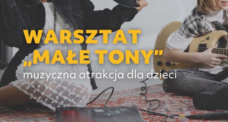 Plakat Warsztaty muzyczne dla dzieci „Małe TONY”
