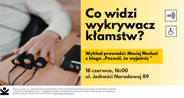 Plakat Dostępna nauka. Wykład „Co widzi wykrywacz kłamstw?” z audiodeskrypcją.