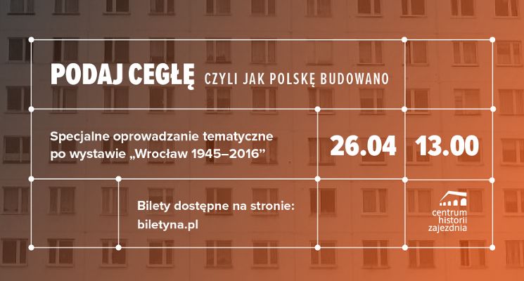 Plakat Podaj cegłę, czyli jak Polskę budowano - oprowadzanie specjalne po wystawie „Wrocław 1945–2016”