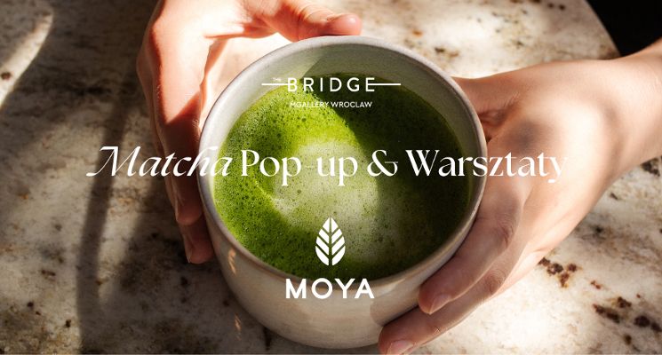 Plakat Moya Matcha w The Bridge Wrocław: POP-UP & WARSZTATY