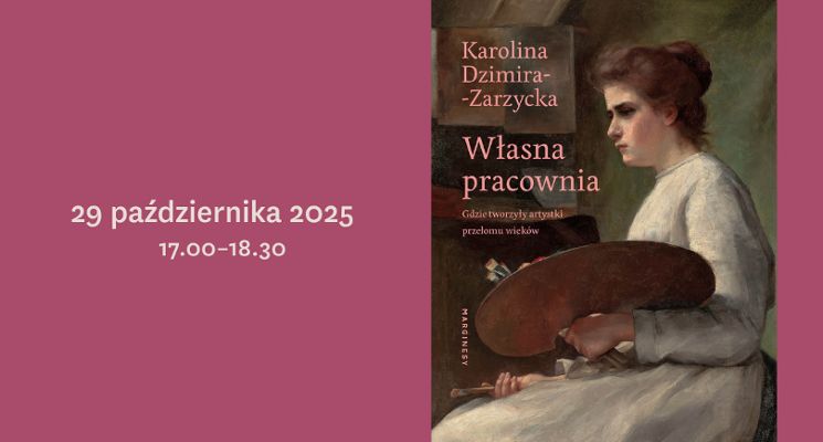 Plakat „Własna pracownia. Gdzie tworzyły artystki przełomu wieków” – spotkanie z Karoliną Dzimirą-Zarzycką