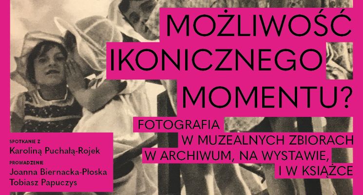 Plakat Możliwość ikonicznego momentu? Fotografia w muzealnych zbiorach, w archiwum, na wystawie i w książce