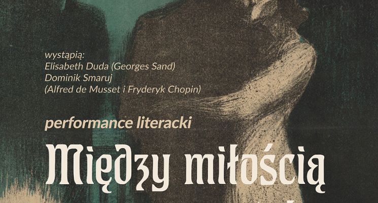 Plakat MIĘDZY MIŁOŚCIĄ A SZTUKĄ | spektakl literacki z okazji 150. rocznicy śmierci Georges Sand
