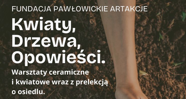 Plakat Pawłowice – kwiaty, drzewa, opowieści. Warsztaty ceramiczne i kwiatowe wraz z prelekcją