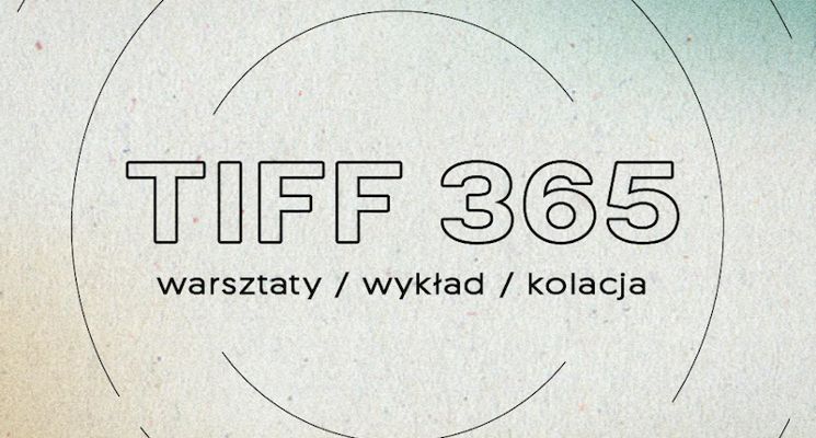 Plakat TIFF 365 // warsztaty z Alicją Lesiak, wykład Michała Sity i kolacja w TIFF Center