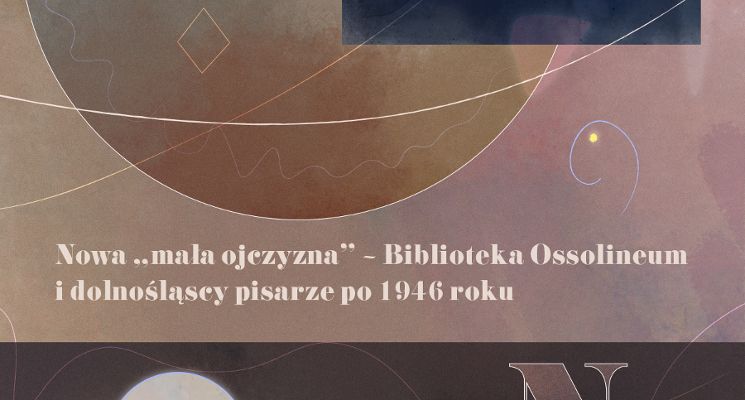 Plakat Nowa „mała ojczyzna” – Biblioteka Ossolineum i dolnośląscy pisarze po 1946 roku