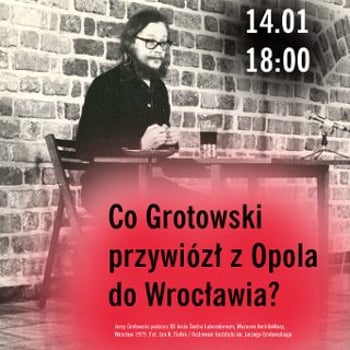 „Co Grotowski przywiózł z Opola do Wrocławia?” Spotkanie z Agnieszką Wójtowicz