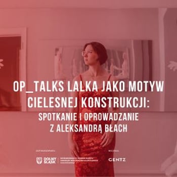 OP_TALKS | Lalki jako powracające medium artystyczne: spotkanie i oprowadzanie z Aleksandrą Błach