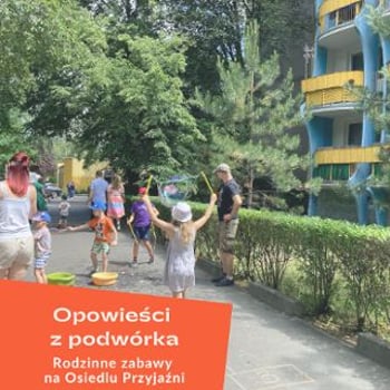 Opowieści z podwórka. Rodzinne zabawy na Osiedlu Przyjaźni