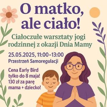 „O matko, ale ciało!”, czyli ciałoczułe warsztaty jogi rodzinnej z okazji Dnia Mamy