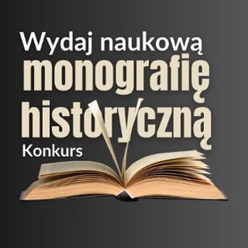 Konkurs na wydanie naukowej monografii historycznej – edycja IV