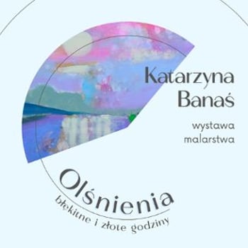 „Olśnienia, błękitne i złote godziny” wystawa malarstwa K. Banaś w Galerii Platon [Noc Muzeów 2025]