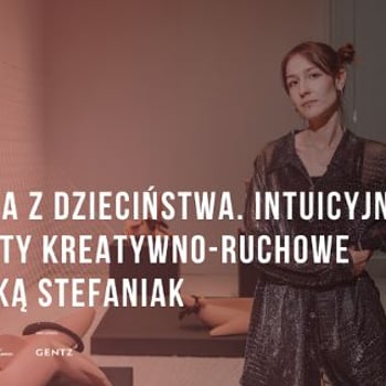 Ćwiczenia z dzieciństwa. Intuicyjne warsztaty kreatywno-ruchowe z Angeliką Stefaniak