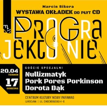 PROJEKTOGRANIE –  wernisaż Marcina Sikory + gościnnie Nullizmatyk, Pork Pores Porkinson, Dorota Bąk