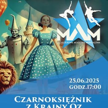 „Czarnoksiężnik z Krainy Oz” w ramach IV Festiwalu Młodzieżowej Akademii Musicalowej