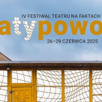 Festiwal Teatru na Faktach ATYPOWO