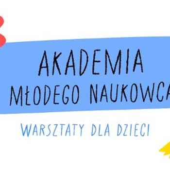 Akademia Młodego Naukowca [warsztaty dla dzieci]