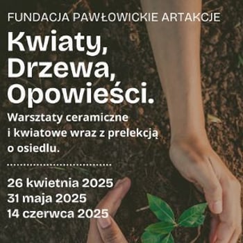 Pawłowice – kwiaty, drzewa, opowieści. Warsztaty ceramiczne i kwiatowe wraz z prelekcją