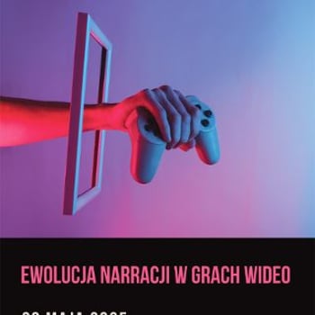 Ewolucja narracji w grach wideo z cyklu: Fenomeny Popkultury. Oblicza gier wideo [wykład]